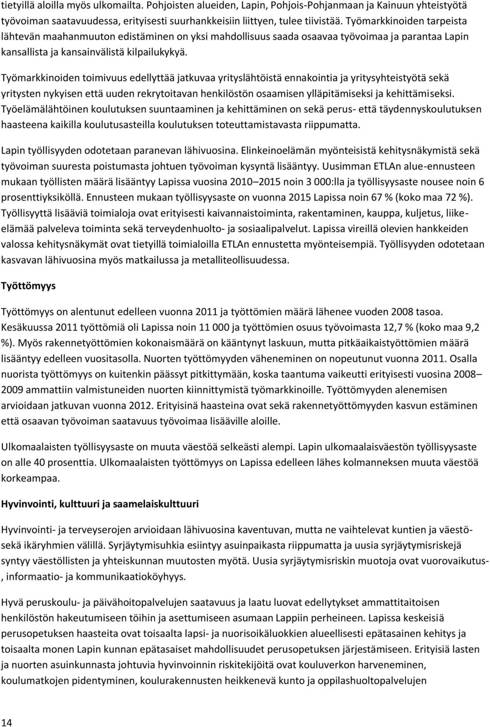 Työmarkkinoiden toimivuus edellyttää jatkuvaa yrityslähtöistä ennakointia ja yritysyhteistyötä sekä yritysten nykyisen että uuden rekrytoitavan henkilöstön osaamisen ylläpitämiseksi ja kehittämiseksi.