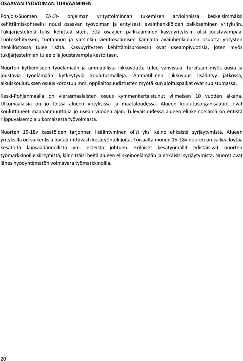 Tuotekehityksen, tuotannon ja varsinkin vientiosaamisen kannalta avainhenkilöiden osuutta yritysten henkilöstössä tulee lisätä.