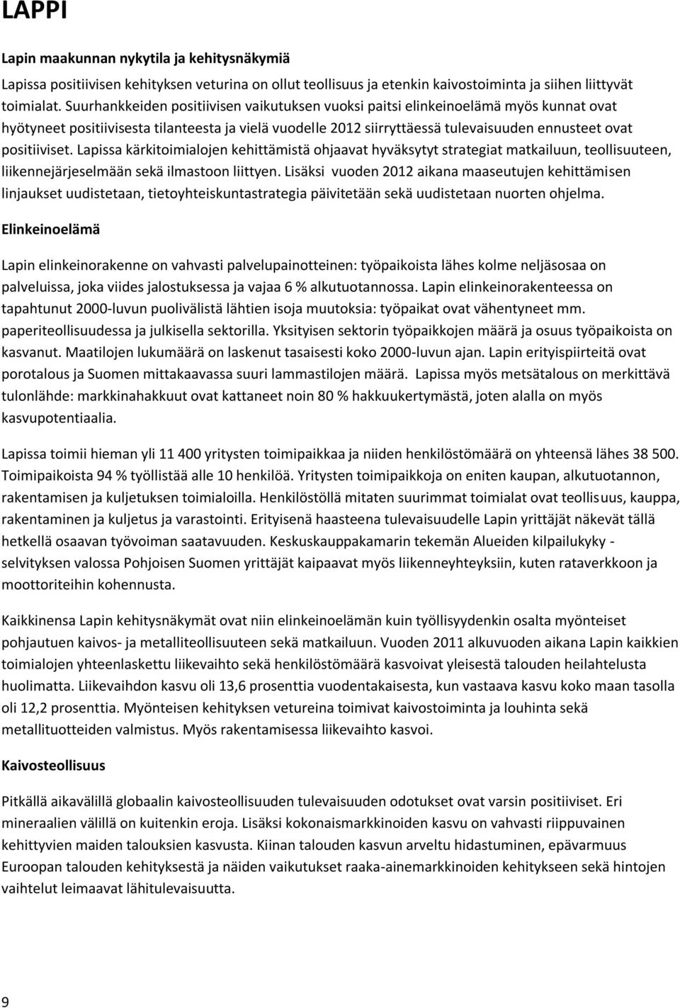 positiiviset. Lapissa kärkitoimialojen kehittämistä ohjaavat hyväksytyt strategiat matkailuun, teollisuuteen, liikennejärjeselmään sekä ilmastoon liittyen.