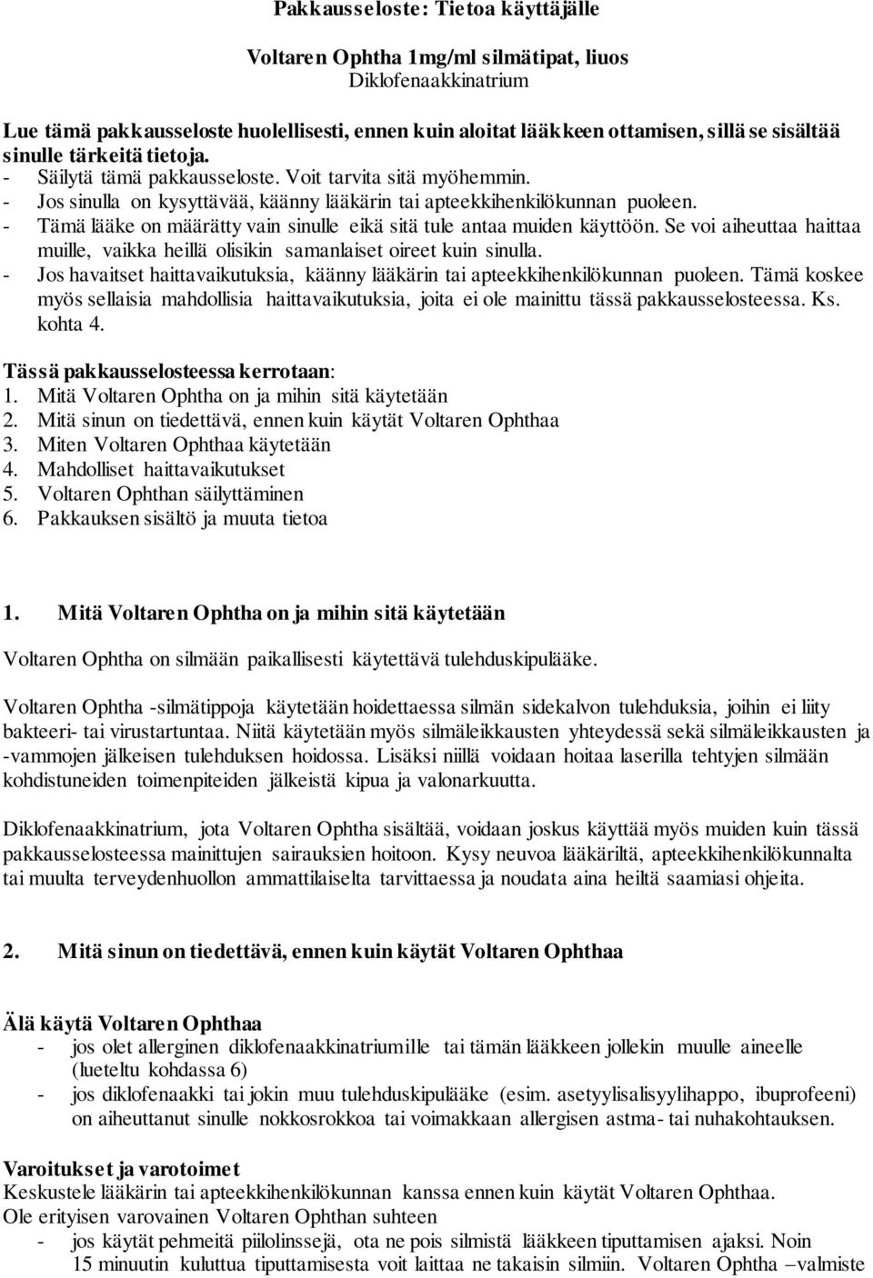 - Tämä lääke on määrätty vain sinulle eikä sitä tule antaa muiden käyttöön. Se voi aiheuttaa haittaa muille, vaikka heillä olisikin samanlaiset oireet kuin sinulla.