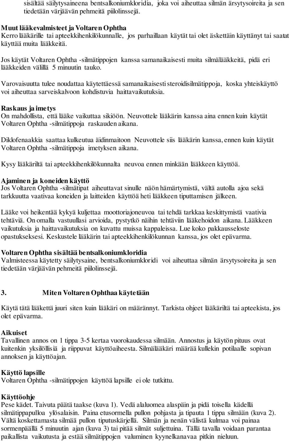 Jos käytät Voltaren Ophtha -silmätippojen kanssa samanaikaisesti muita silmälääkkeitä, pidä eri lääkkeiden välillä 5 minuutin tauko.