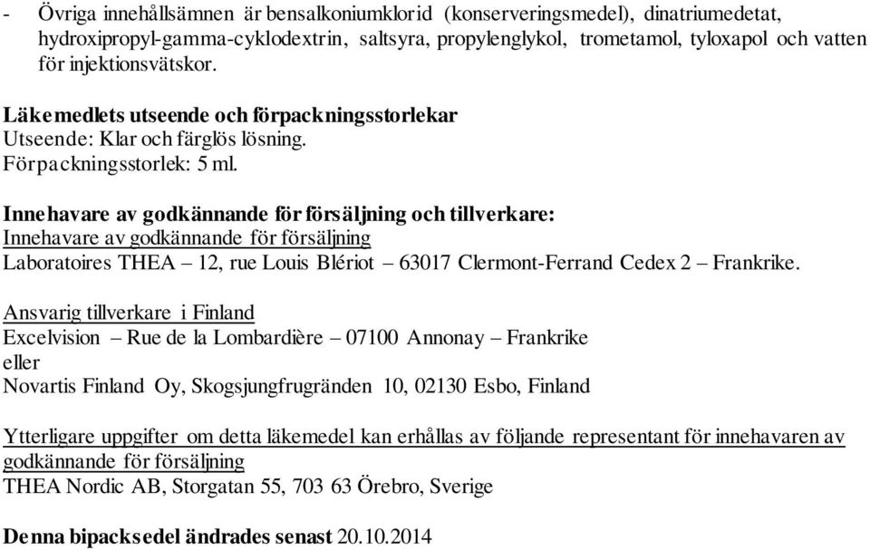 Innehavare av godkännande för försäljning och tillverkare: Innehavare av godkännande för försäljning Laboratoires THEA 12, rue Louis Blériot 63017 Clermont-Ferrand Cedex 2 Frankrike.