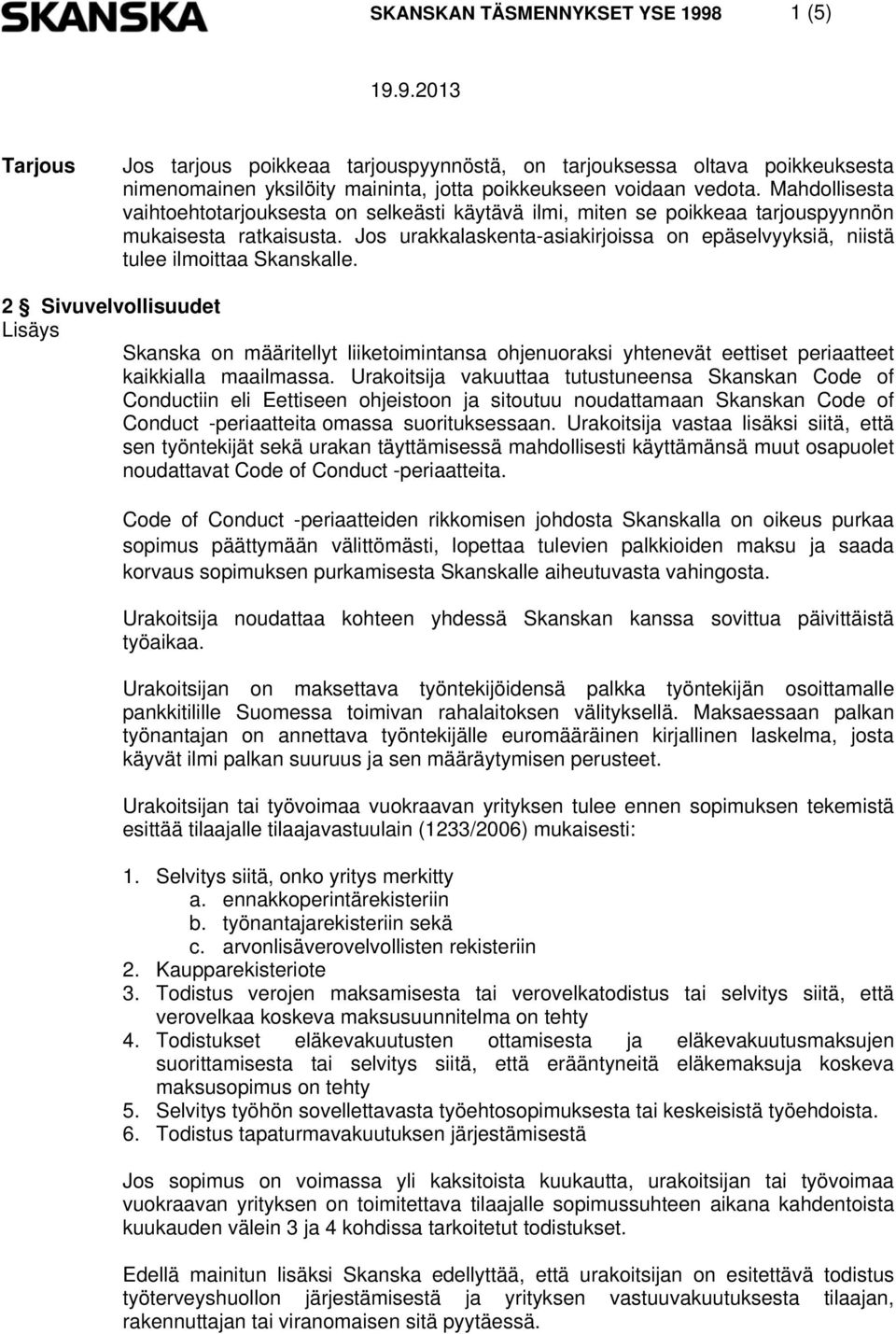 Jos urakkalaskenta-asiakirjoissa on epäselvyyksiä, niistä tulee ilmoittaa Skanskalle.