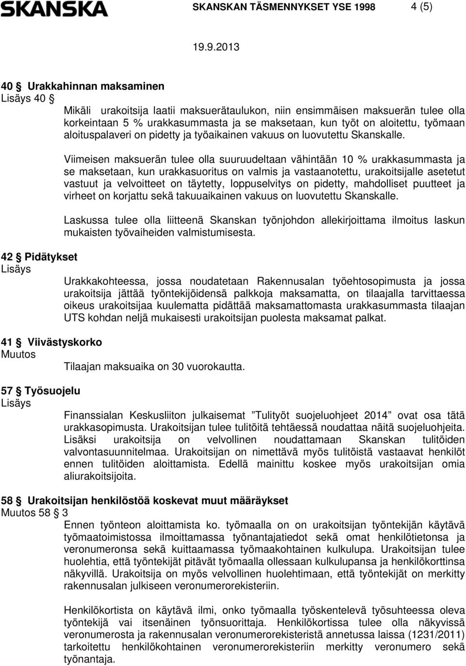 Viimeisen maksuerän tulee olla suuruudeltaan vähintään 10 % urakkasummasta ja se maksetaan, kun urakkasuoritus on valmis ja vastaanotettu, urakoitsijalle asetetut vastuut ja velvoitteet on täytetty,