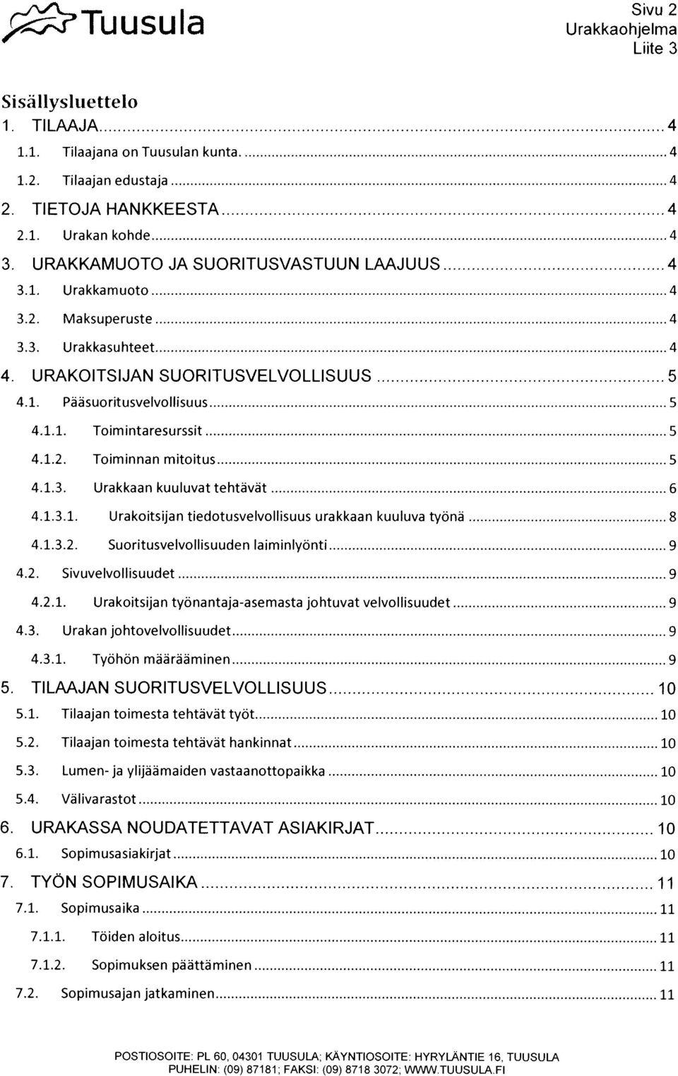 1.3.1. Urakoitsijan tiedotusvelvollisuus urakkaan kuuluva työnä 8 4.1.3.2. Suoritusvelvollisuuden Iaimin!yonti 9 4.2. Sivuvelvollisuudet 9 4.2.1. Urakoitsijan työnantaja-asemasta johtuvat velvollisuudet 9 4.