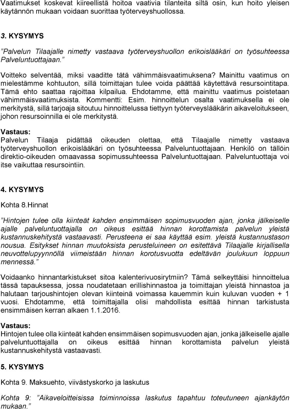 Mainittu vaatimus on mielestämme kohtuuton, sillä toimittajan tulee voida päättää käytettävä resursointitapa. Tämä ehto saattaa rajoittaa kilpailua.