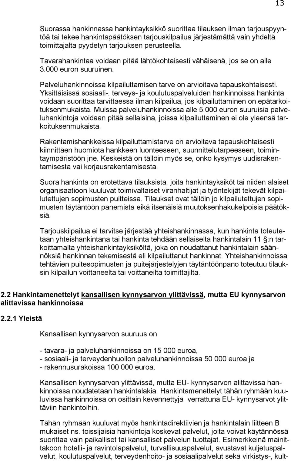 terveys- ja koulutuspalveluiden hankinnoissa hankinta voidaan suorittaa tarvittaessa ilman kilpailua, jos kilpailuttaminen on epätarkoituksenmukaista. Muissa palveluhankinnoissa alle 5.