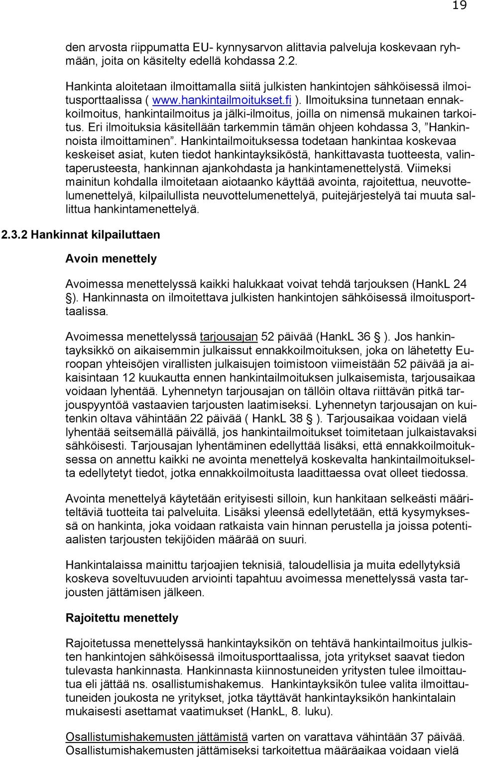 Ilmoituksina tunnetaan ennakkoilmoitus, hankintailmoitus ja jälki-ilmoitus, joilla on nimensä mukainen tarkoitus.