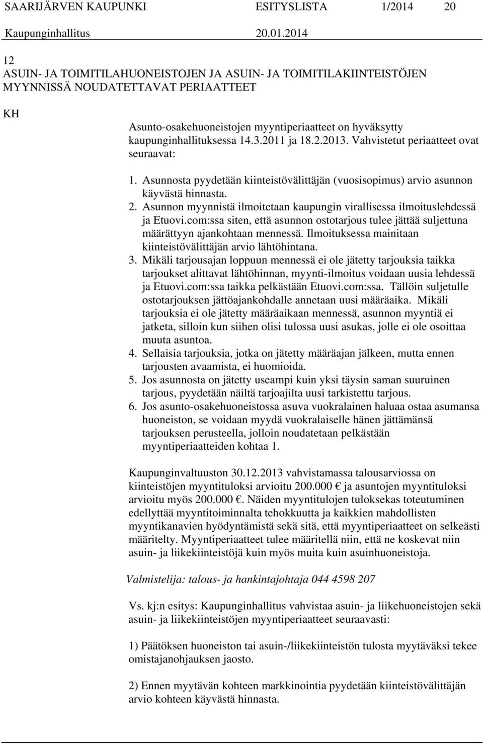 Asunnon myynnistä ilmoitetaan kaupungin virallisessa ilmoituslehdessä ja Etuovi.com:ssa siten, että asunnon ostotarjous tulee jättää suljettuna määrättyyn ajankohtaan mennessä.