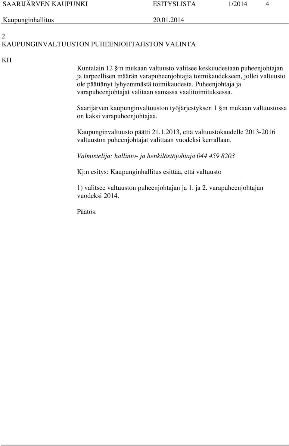 Saarijärven kaupunginvaltuuston työjärjestyksen 1 :n mukaan valtuustossa on kaksi varapuheenjohtajaa. Kaupunginvaltuusto päätti 21.1.2013, että valtuustokaudelle 2013-2016 valtuuston puheenjohtajat valittaan vuodeksi kerrallaan.