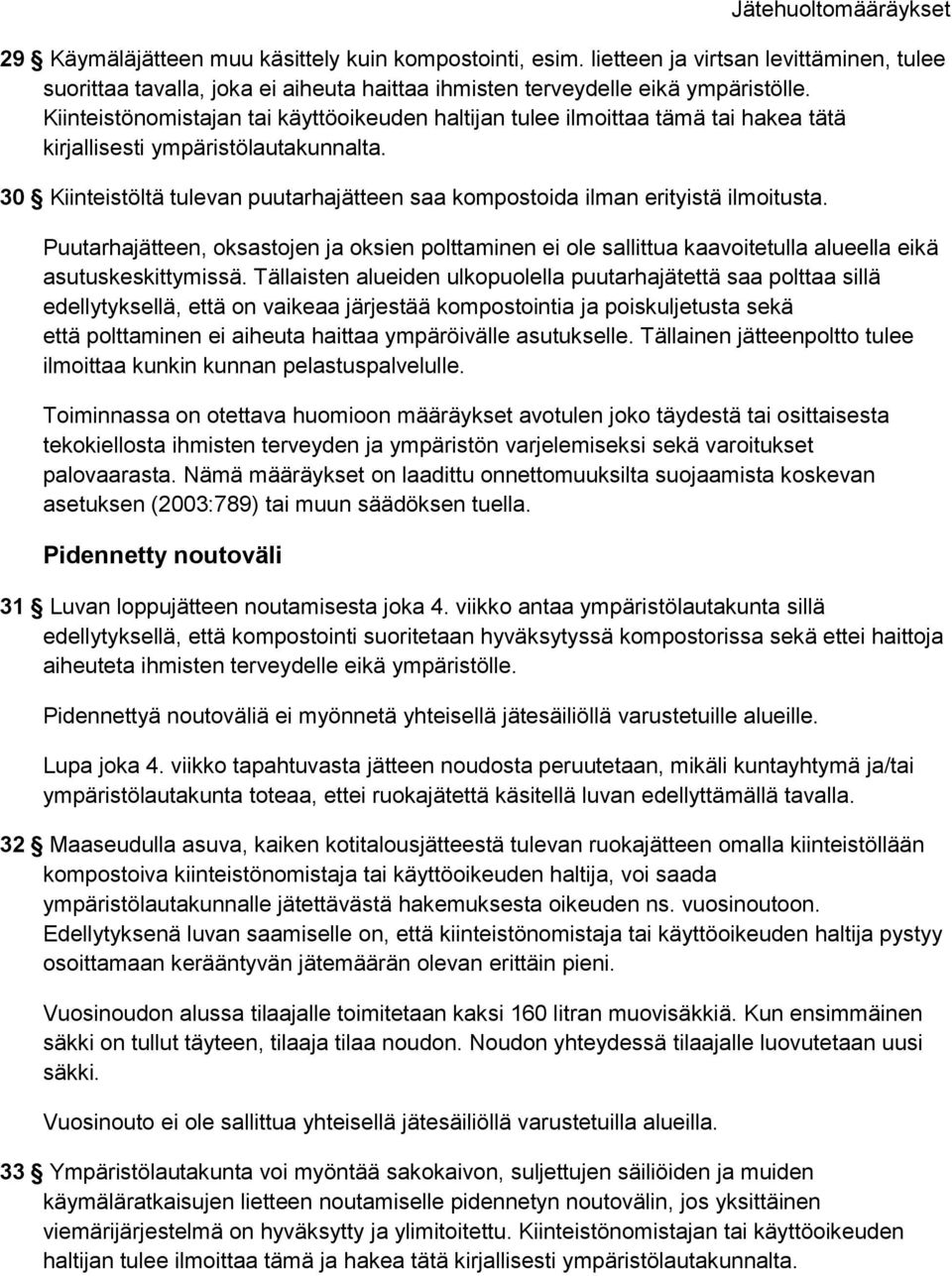 30 Kiinteistöltä tulevan puutarhajätteen saa kompostoida ilman erityistä ilmoitusta. Puutarhajätteen, oksastojen ja oksien polttaminen ei ole sallittua kaavoitetulla alueella eikä asutuskeskittymissä.