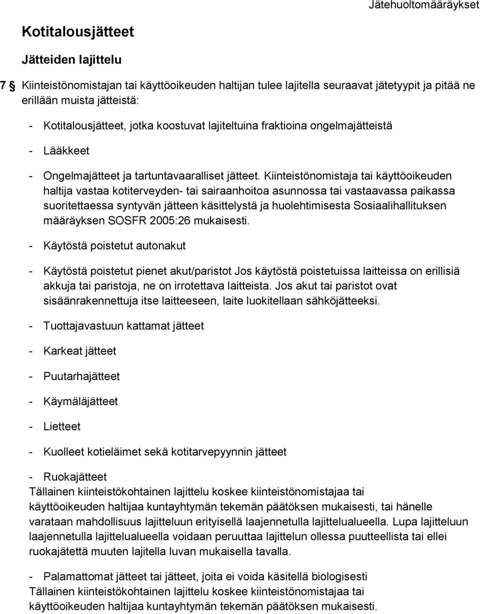 Kiinteistönomistaja tai käyttöoikeuden haltija vastaa kotiterveyden- tai sairaanhoitoa asunnossa tai vastaavassa paikassa suoritettaessa syntyvän jätteen käsittelystä ja huolehtimisesta