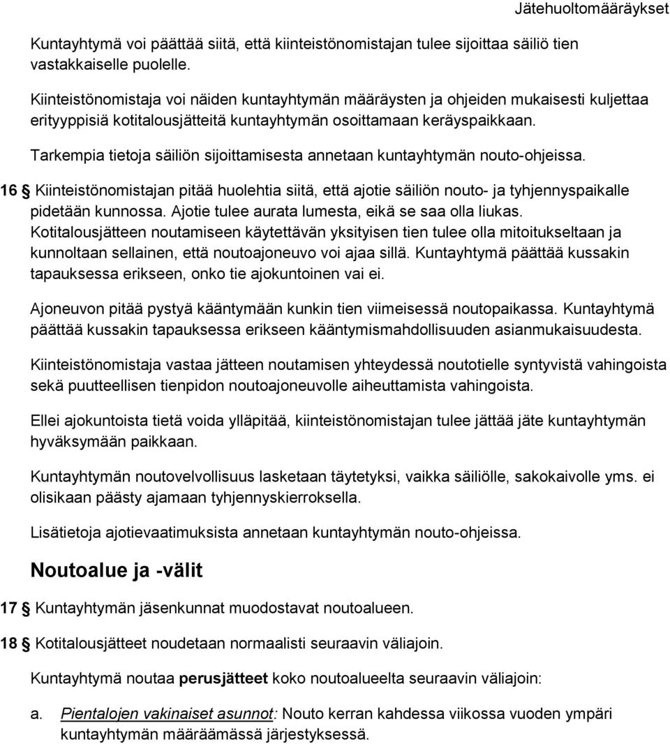 Tarkempia tietoja säiliön sijoittamisesta annetaan kuntayhtymän nouto-ohjeissa. 16 Kiinteistönomistajan pitää huolehtia siitä, että ajotie säiliön nouto- ja tyhjennyspaikalle pidetään kunnossa.