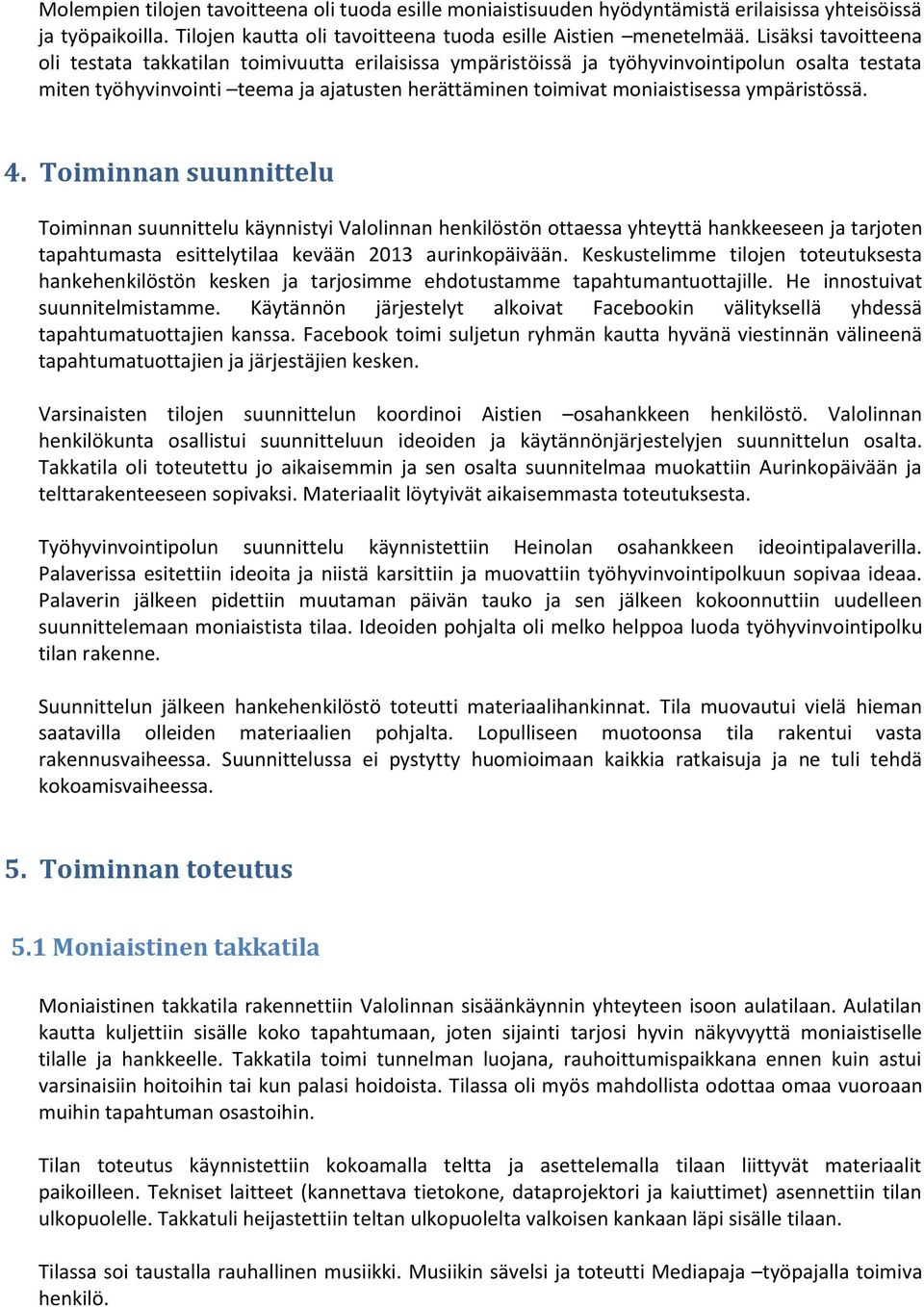 ympäristössä. 4. Toiminnan suunnittelu Toiminnan suunnittelu käynnistyi Valolinnan henkilöstön ottaessa yhteyttä hankkeeseen ja tarjoten tapahtumasta esittelytilaa kevään 2013 aurinkopäivään.