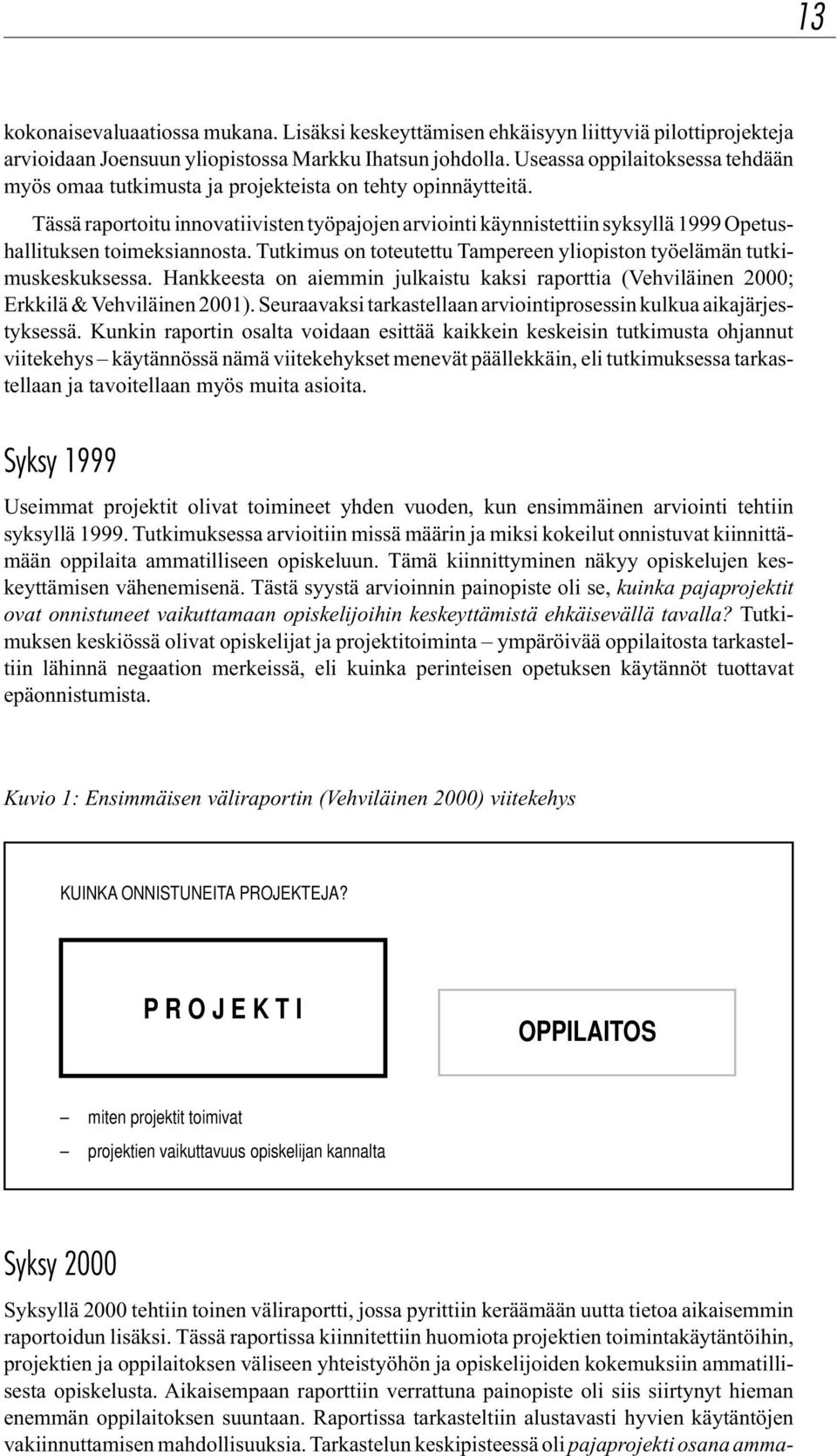 Tässä raportoitu innovatiivisten työpajojen arviointi käynnistettiin syksyllä 1999 Opetushallituksen toimeksiannosta. Tutkimus on toteutettu Tampereen yliopiston työelämän tutkimuskeskuksessa.