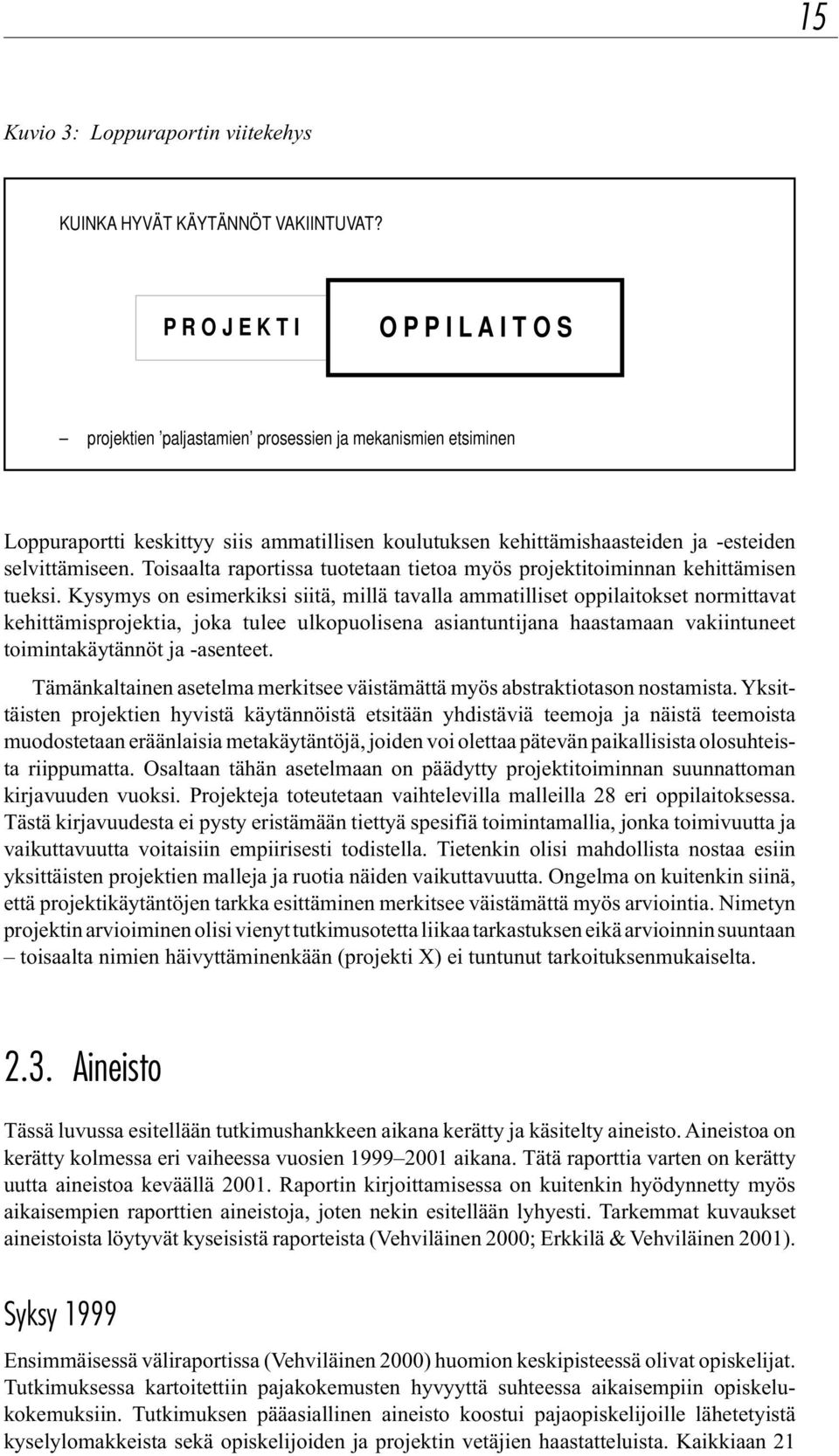 Toisaalta raportissa tuotetaan tietoa myös projektitoiminnan kehittämisen tueksi.