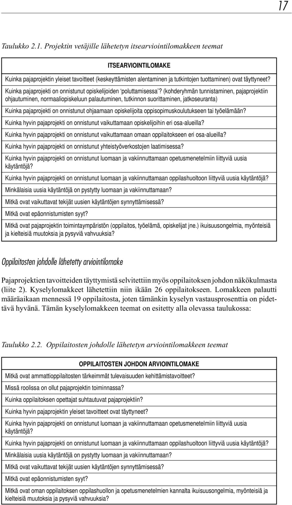 (kohderyhmän tunnistaminen, pajaprojektiin ohjautuminen, normaaliopiskeluun palautuminen, tutkinnon suorittaminen, jatkoseuranta) Kuinka pajaprojekti on onnistunut ohjaamaan opiskelijoita