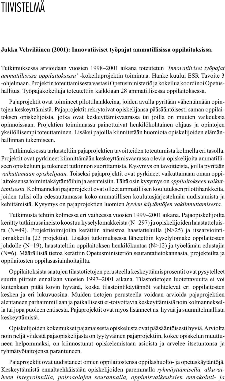 Projektin toteuttamisesta vastasi Opetusministeriö ja kokeilua koordinoi Opetushallitus. Työpajakokeiluja toteutettiin kaikkiaan 28 ammatillisessa oppilaitoksessa.