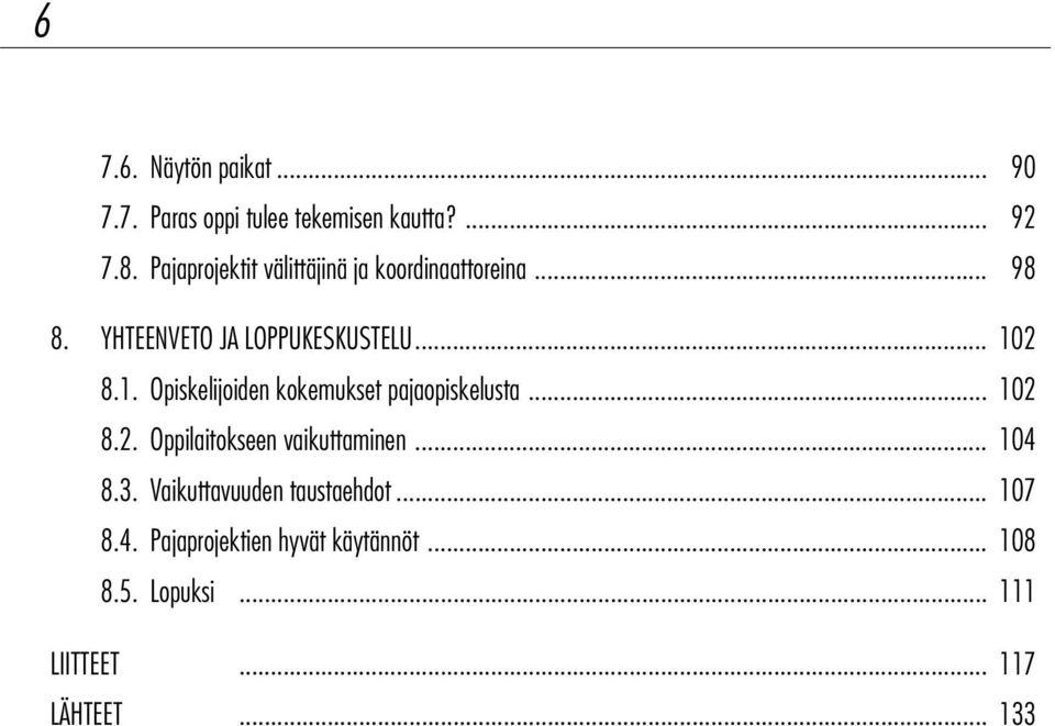 2 8.1. Opiskelijoiden kokemukset pajaopiskelusta... 102 8.2. Oppilaitokseen vaikuttaminen... 104 8.