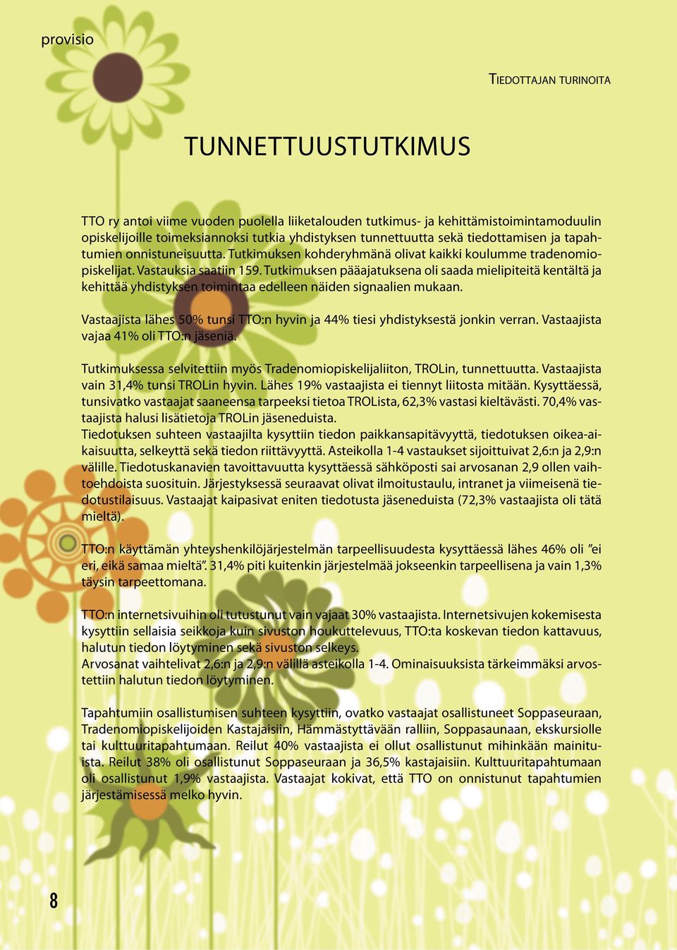 Tutkimuksen pääajatuksena oli saada mielipiteitä kentältä ja kehittää yhdistyksen toimintaa edelleen näiden signaalien mukaan.