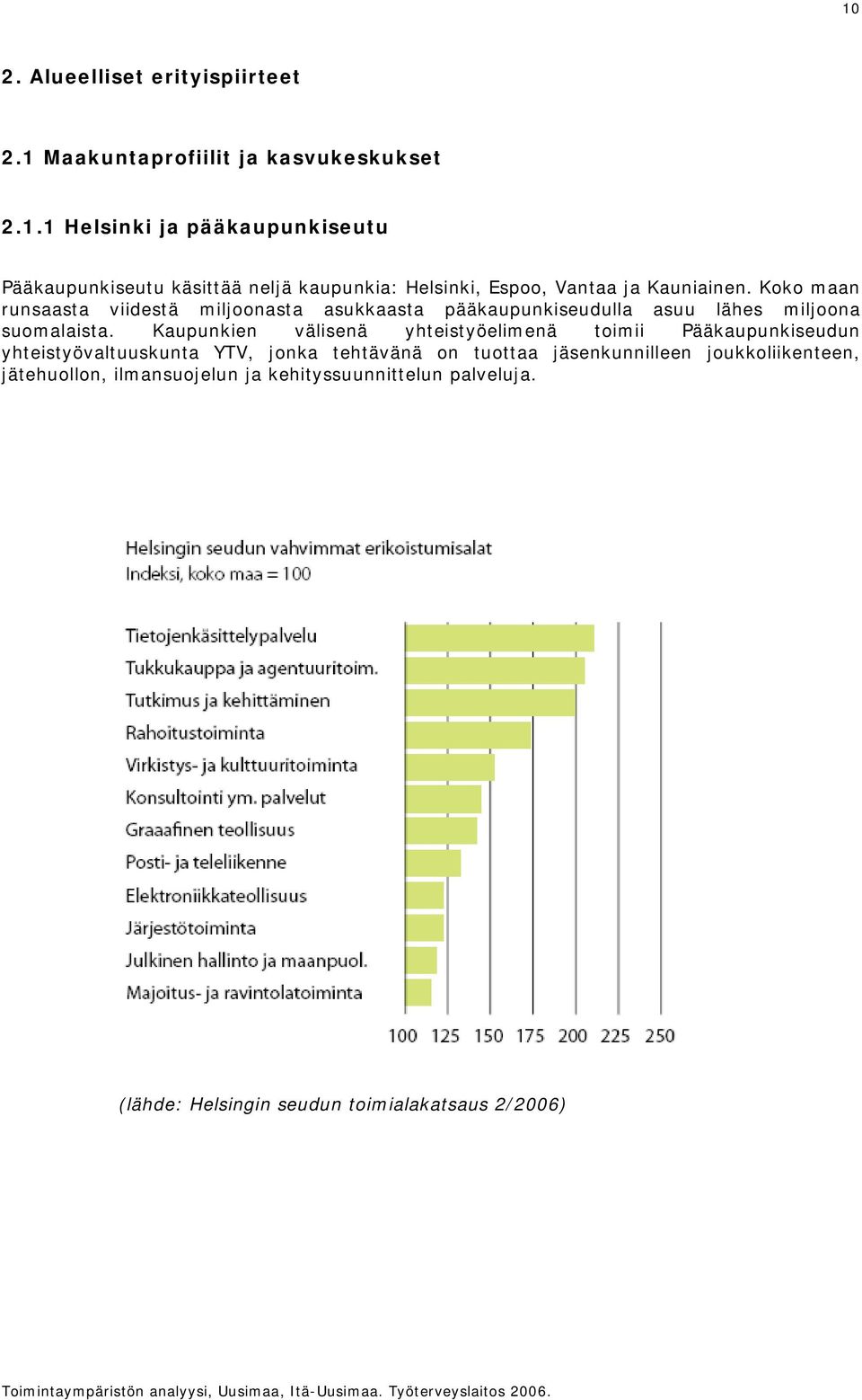 Kaupunkien välisenä yhteistyöelimenä toimii Pääkaupunkiseudun yhteistyövaltuuskunta YTV, jonka tehtävänä on tuottaa jäsenkunnilleen