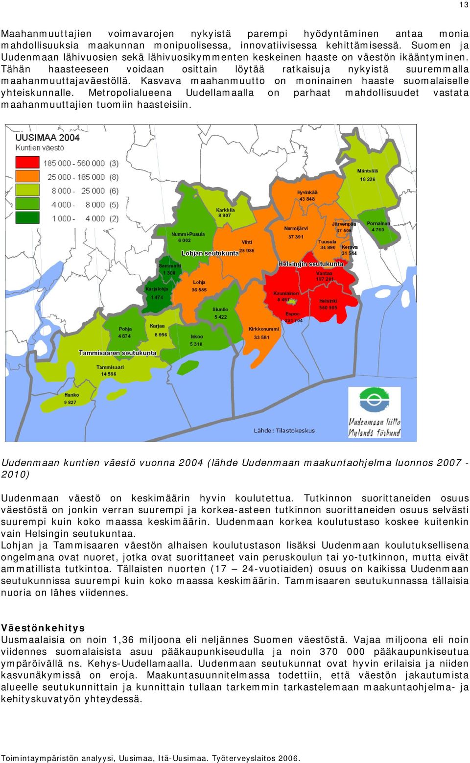 Kasvava maahanmuutto on moninainen haaste suomalaiselle yhteiskunnalle. Metropolialueena Uudellamaalla on parhaat mahdollisuudet vastata maahanmuuttajien tuomiin haasteisiin.