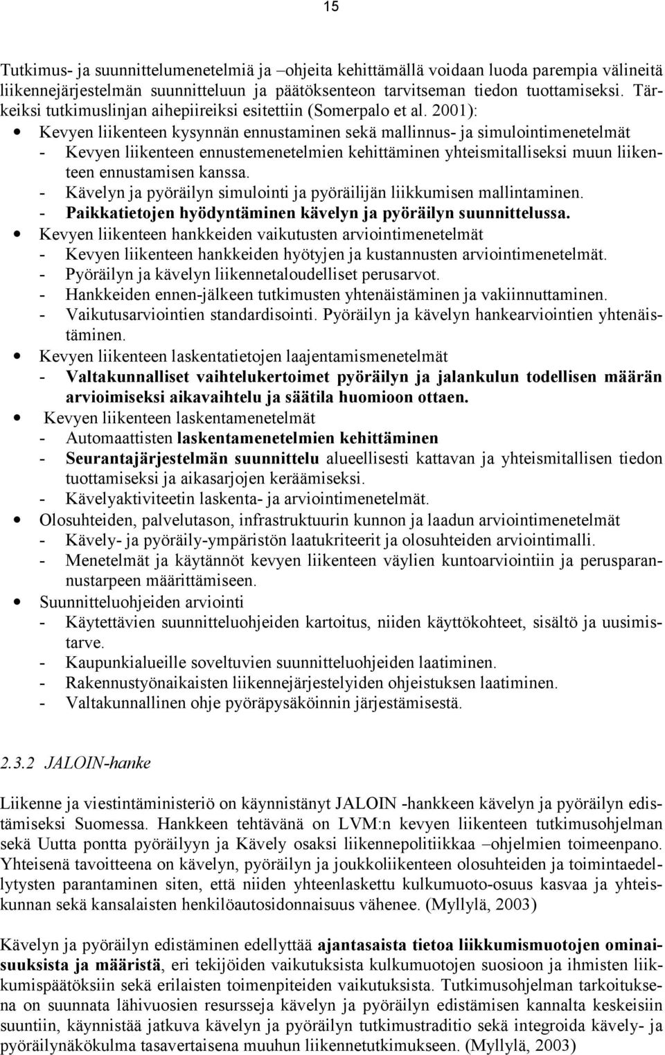 2001): Kevyen liikenteen kysynnän ennustaminen sekä mallinnus- ja simulointimenetelmät - Kevyen liikenteen ennustemenetelmien kehittäminen yhteismitalliseksi muun liikenteen ennustamisen kanssa.