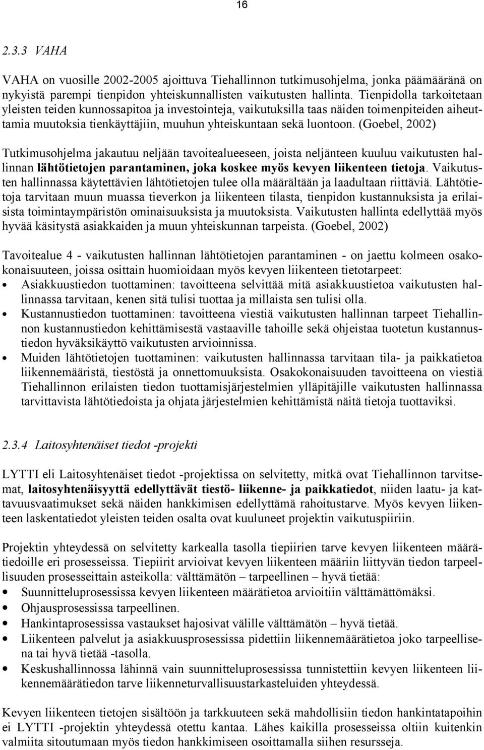 (Goebel, 2002) Tutkimusohjelma jakautuu neljään tavoitealueeseen, joista neljänteen kuuluu vaikutusten hallinnan lähtötietojen parantaminen, joka koskee myös kevyen liikenteen tietoja.