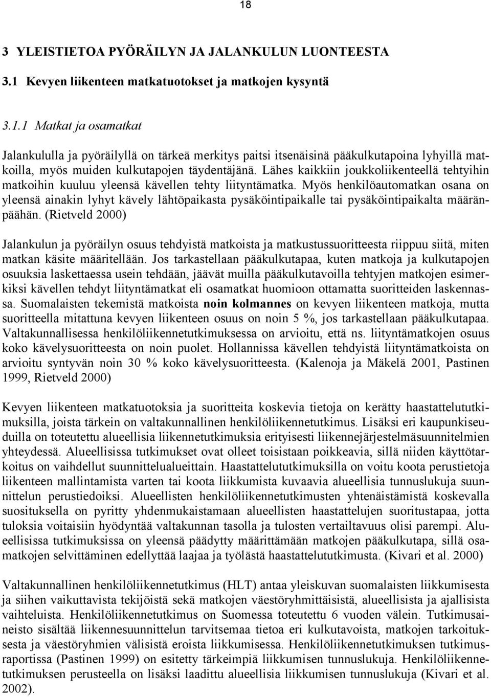 Myös henkilöautomatkan osana on yleensä ainakin lyhyt kävely lähtöpaikasta pysäköintipaikalle tai pysäköintipaikalta määränpäähän.