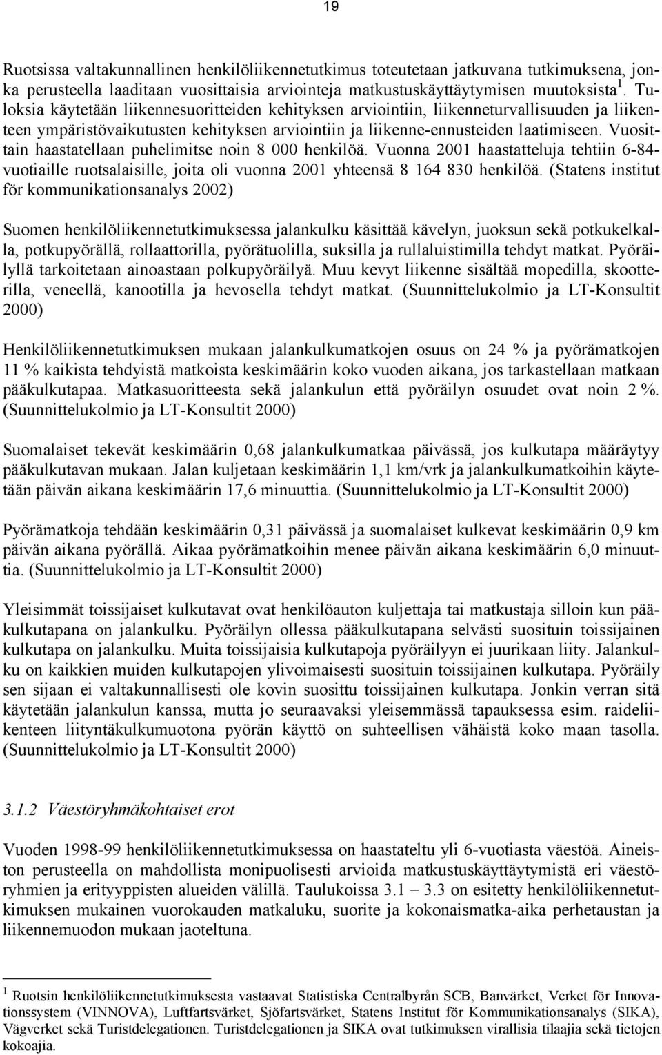 Vuosittain haastatellaan puhelimitse noin 8 000 henkilöä. Vuonna 2001 haastatteluja tehtiin 6-84- vuotiaille ruotsalaisille, joita oli vuonna 2001 yhteensä 8 164 830 henkilöä.