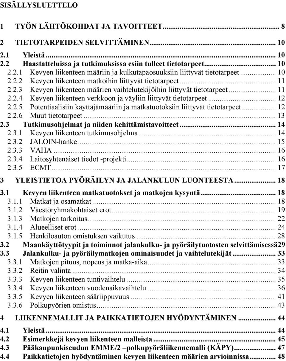 .. 12 2.2.5 Potentiaalisiin käyttäjämääriin ja matkatuotoksiin liittyvät tietotarpeet... 12 2.2.6 Muut tietotarpeet... 13 2.3 Tutkimusohjelmat ja niiden kehittämistavoitteet... 14 2.3.1 Kevyen liikenteen tutkimusohjelma.