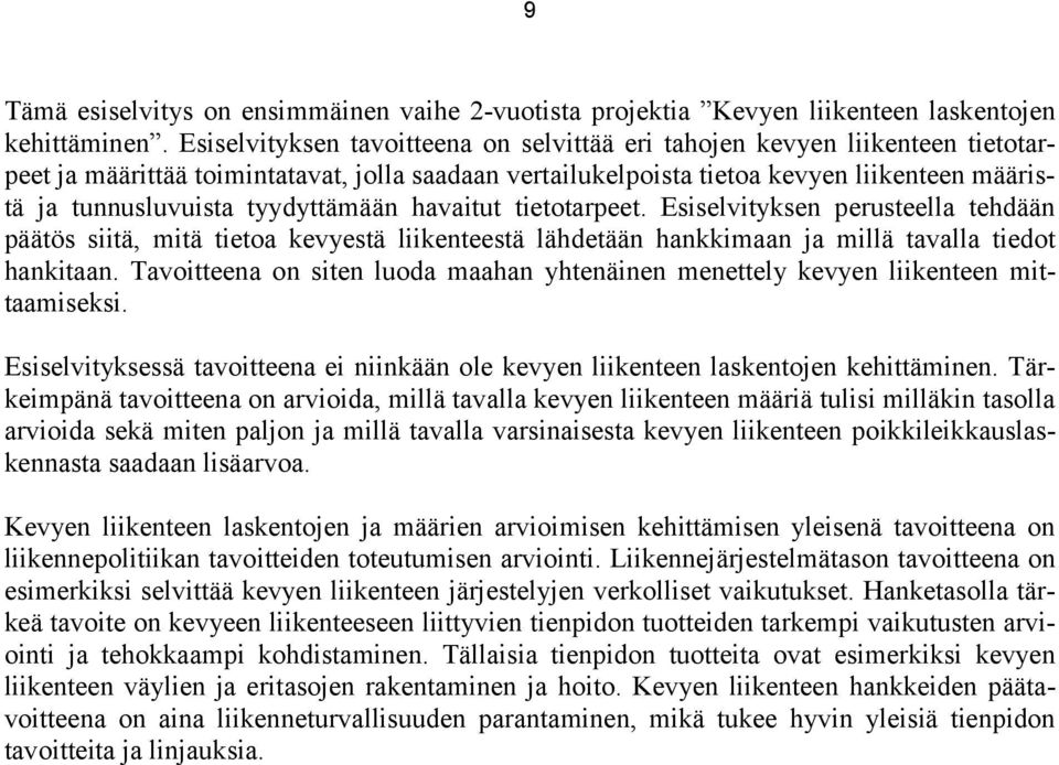 tyydyttämään havaitut tietotarpeet. Esiselvityksen perusteella tehdään päätös siitä, mitä tietoa kevyestä liikenteestä lähdetään hankkimaan ja millä tavalla tiedot hankitaan.