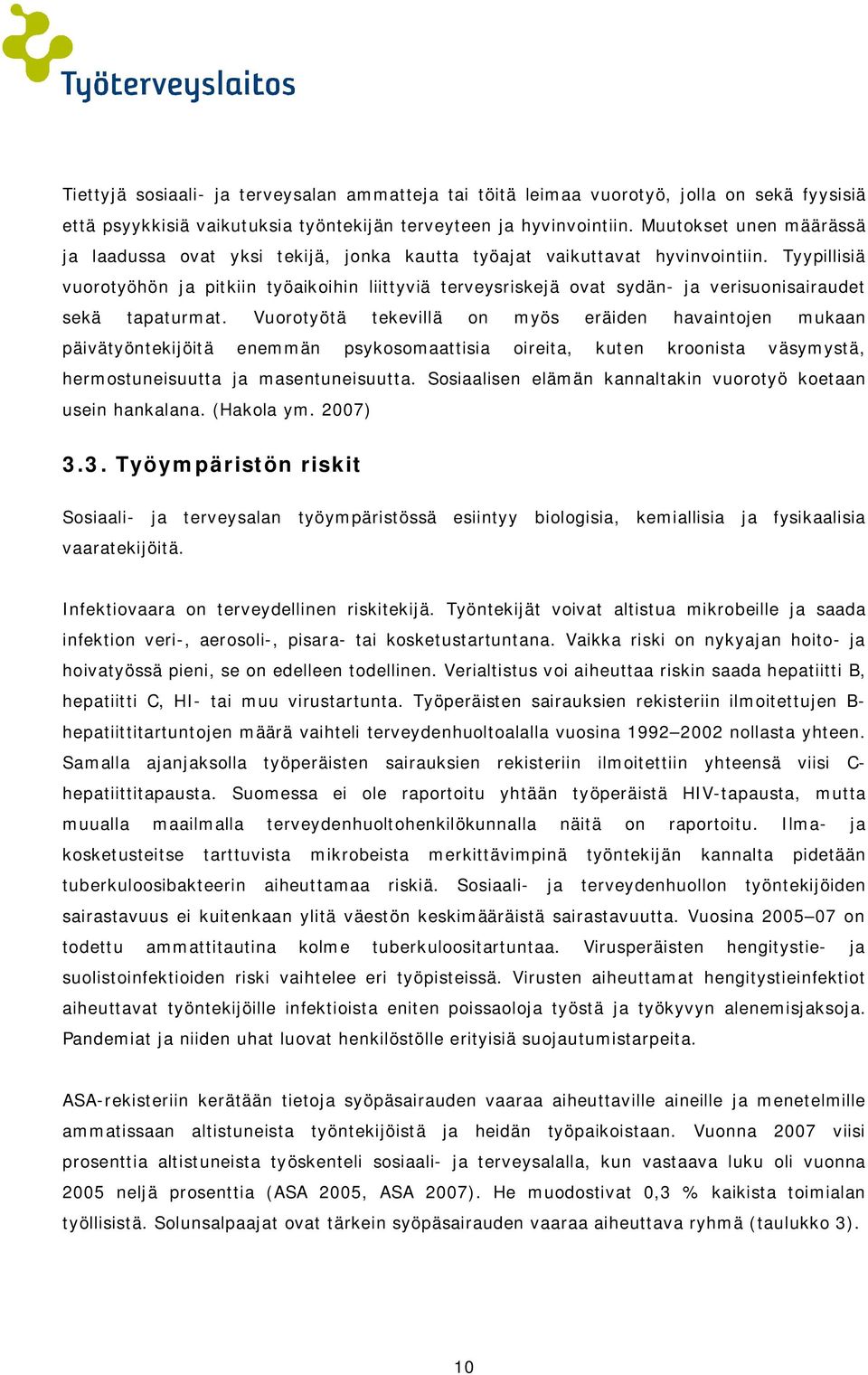 Tyypillisiä vuorotyöhön ja pitkiin työaikoihin liittyviä terveysriskejä ovat sydän- ja verisuonisairaudet sekä tapaturmat.