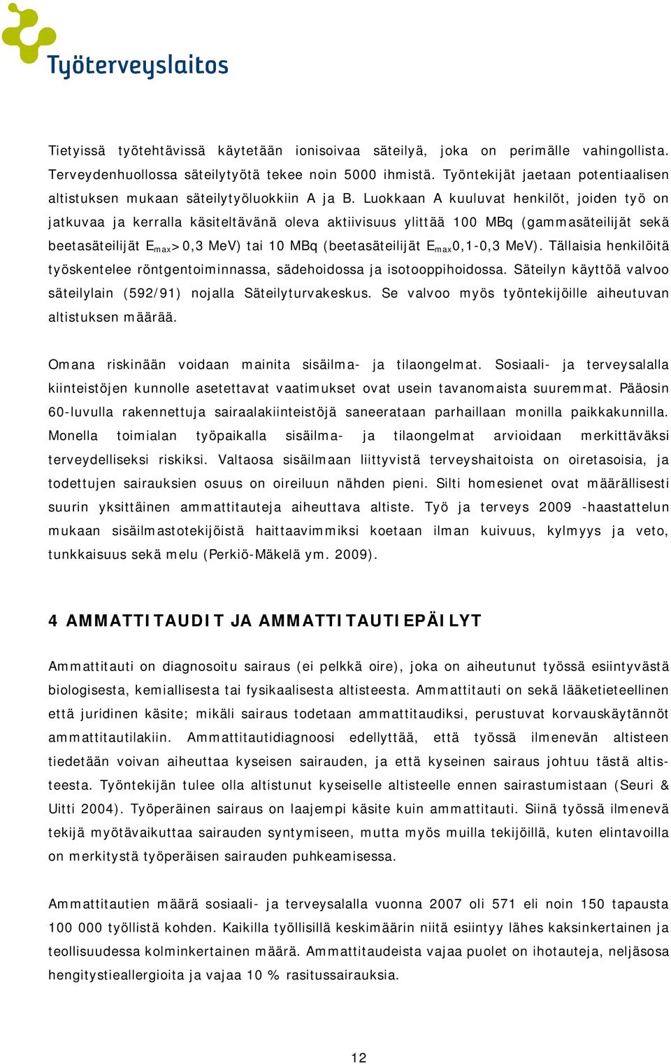 Luokkaan A kuuluvat henkilöt, joiden työ on jatkuvaa ja kerralla käsiteltävänä oleva aktiivisuus ylittää 100 MBq (gammasäteilijät sekä beetasäteilijät E max >0,3 MeV) tai 10 MBq (beetasäteilijät E