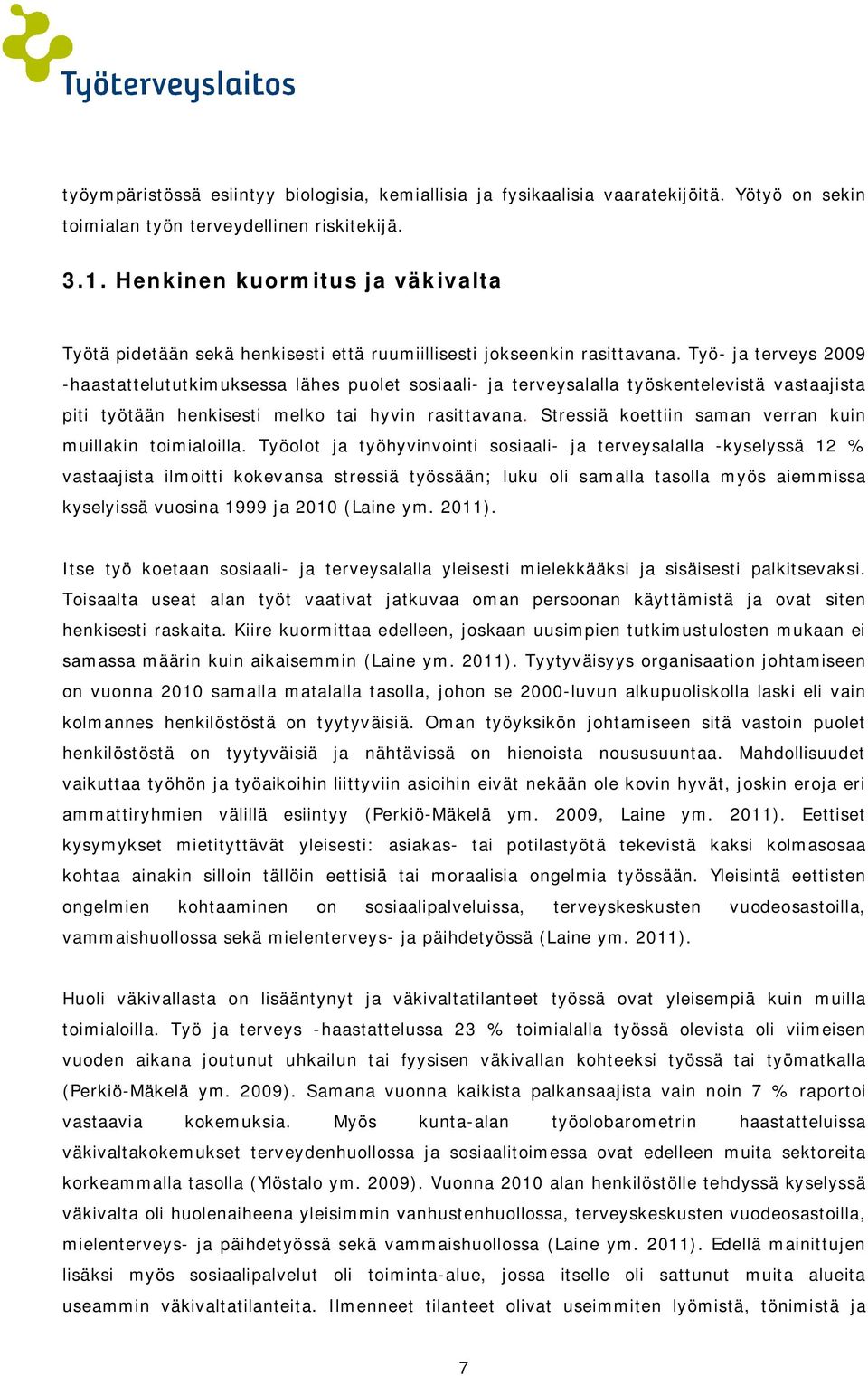 Työ- ja terveys 2009 -haastattelututkimuksessa lähes puolet sosiaali- ja terveysalalla työskentelevistä vastaajista piti työtään henkisesti melko tai hyvin rasittavana.