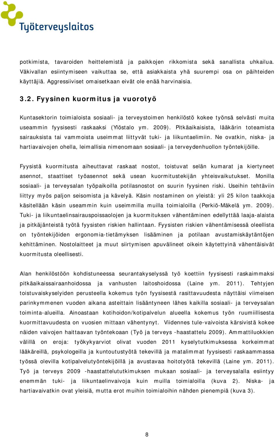 Fyysinen kuormitus ja vuorotyö Kuntasektorin toimialoista sosiaali- ja terveystoimen henkilöstö kokee työnsä selvästi muita useammin fyysisesti raskaaksi (Ylöstalo ym. 2009).