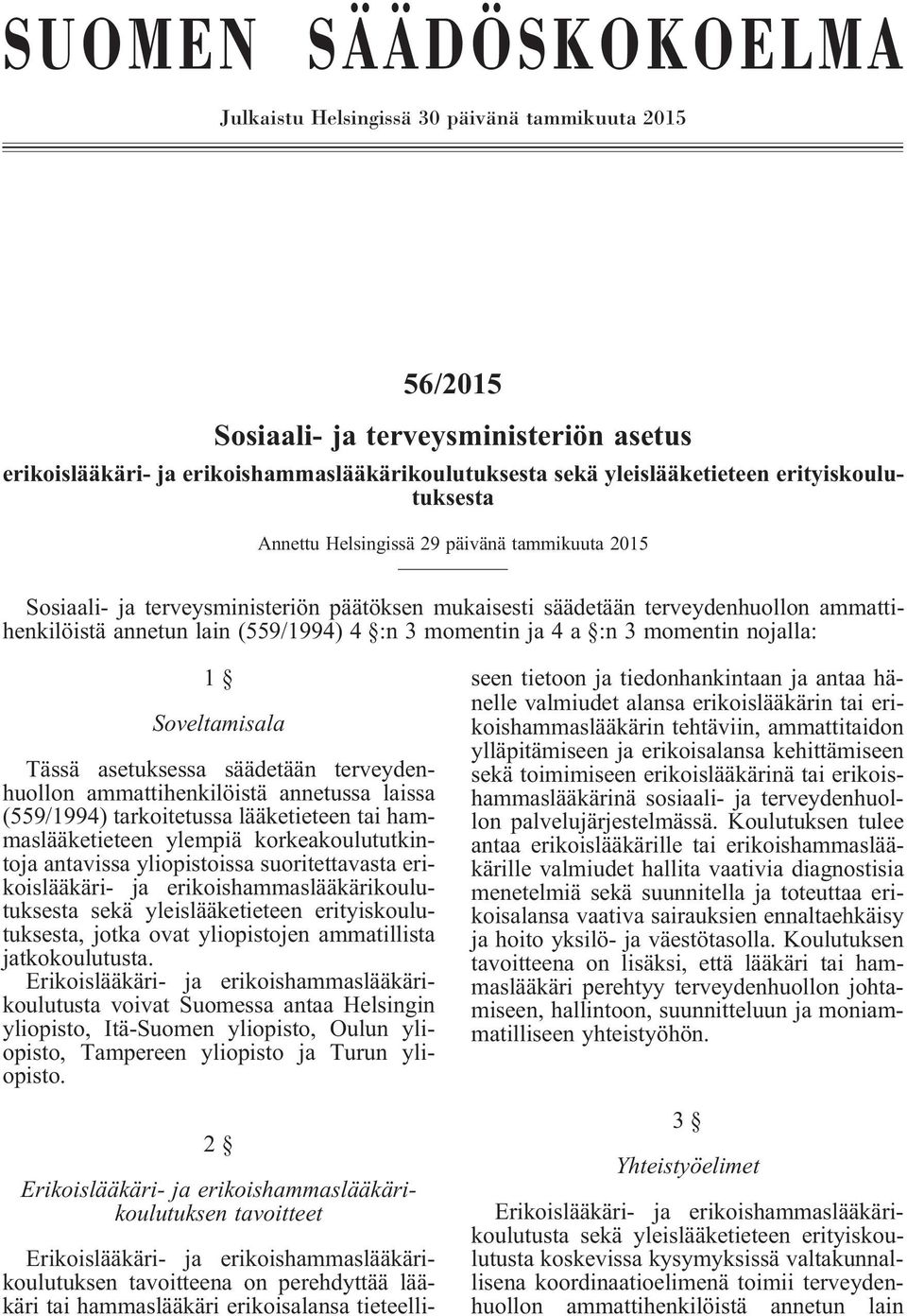 momentin ja 4 a :n 3 momentin nojalla: 1 Soveltamisala Tässä asetuksessa säädetään terveydenhuollon ammattihenkilöistä annetussa laissa (559/1994) tarkoitetussa lääketieteen tai hammaslääketieteen