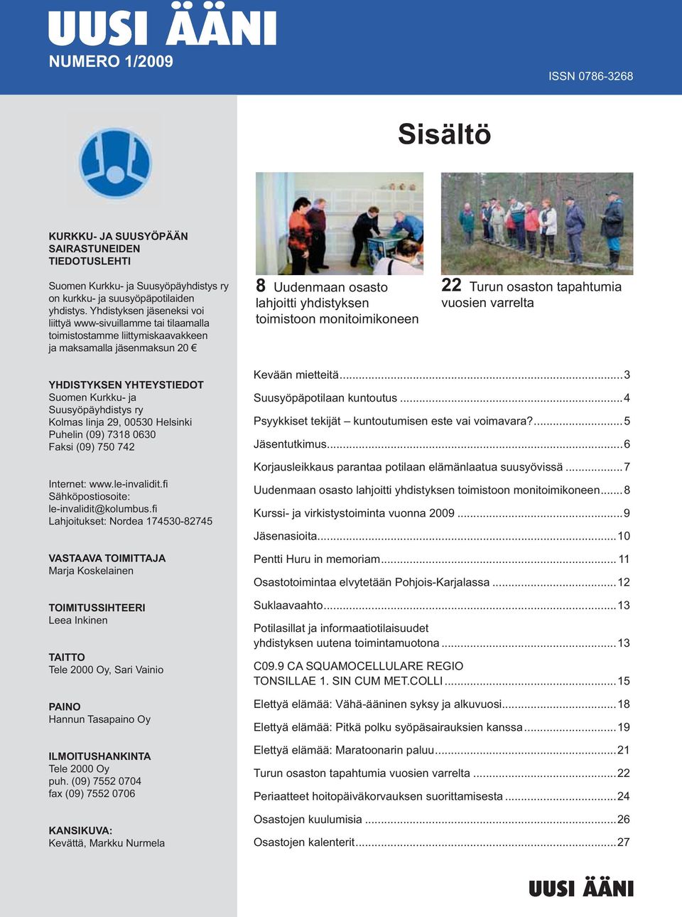 Turun osaston tapahtumia vuosien varrelta YHDISTYKSEN YHTEYSTIEDOT Suomen Kurkku- ja Suusyöpäyhdistys ry Kolmas linja 29, 00530 Helsinki Puhelin (09) 7318 0630 Faksi (09) 750 742 Sähköpostiosoite: