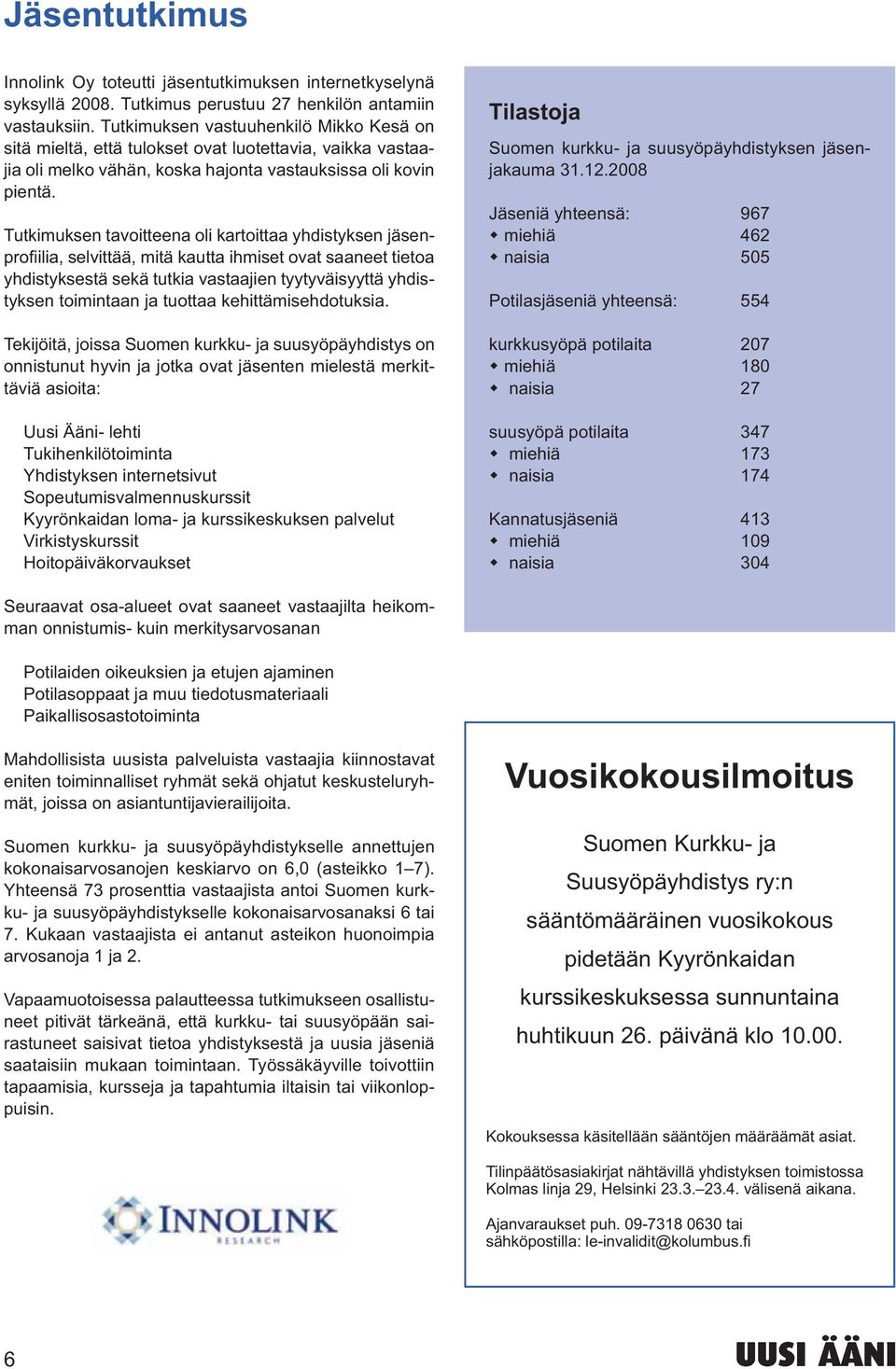 Tutkimuksen tavoitteena oli kartoittaa yhdistyksen jäsen- yhdistyksestä sekä tutkia vastaajien tyytyväisyyttä yhdistyksen toimintaan ja tuottaa kehittämisehdotuksia.