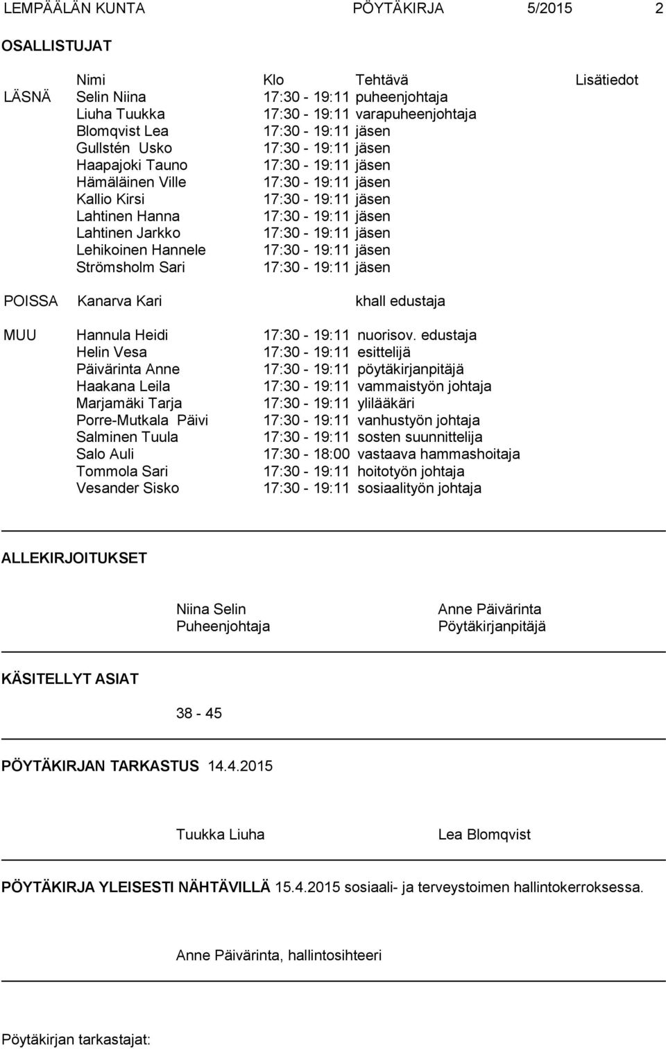 Lehikoinen Hannele 17:30-19:11 jäsen Strömsholm Sari 17:30-19:11 jäsen POISSA Kanarva Kari khall edustaja MUU Hannula Heidi 17:30-19:11 nuorisov.