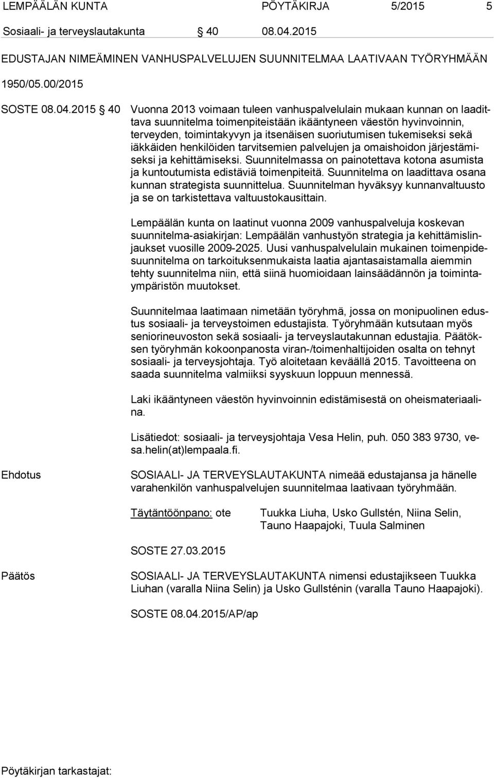 2015 40 Vuonna 2013 voimaan tuleen vanhuspalvelulain mukaan kunnan on laa ditta va suunnitelma toimenpiteistään ikääntyneen väestön hy vin voin nin, terveyden, toimintakyvyn ja itsenäisen