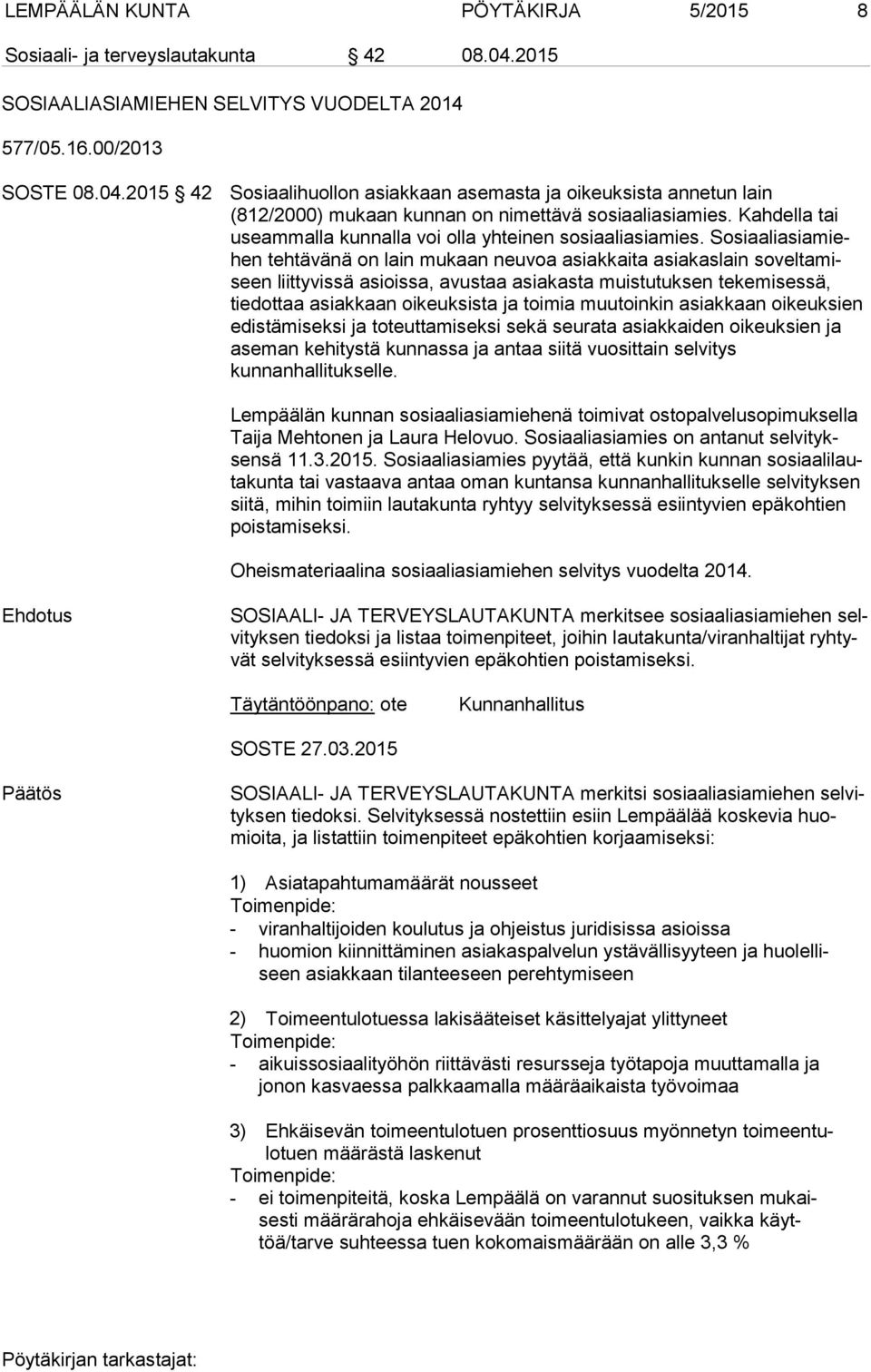 2015 42 Sosiaalihuollon asiakkaan asemasta ja oikeuksista annetun lain (812/2000) mukaan kunnan on nimettävä sosiaaliasiamies. Kahdella tai useam mal la kunnalla voi olla yhteinen sosiaaliasiamies.