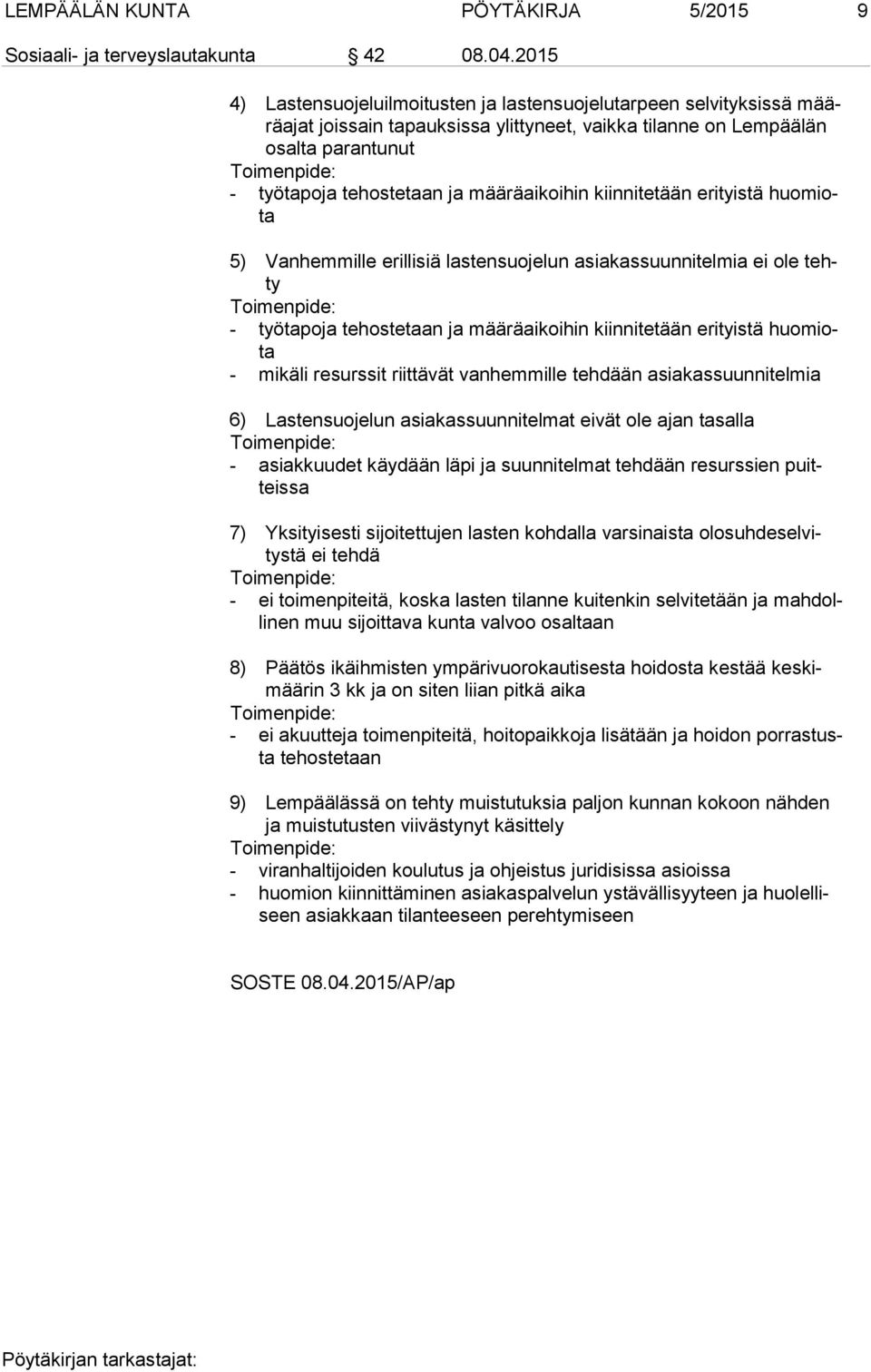 määräaikoihin kiinnitetään erityistä huo miota 5) Vanhemmille erillisiä lastensuojelun asiakassuunnitelmia ei ole tehty - työtapoja tehostetaan ja määräaikoihin kiinnitetään erityistä huo miota -