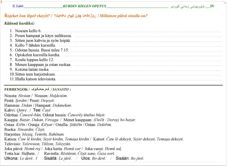 Menen kauppaan ja ostan ruokaa.... 9. Kotona laitan ruoka... 10. Sitten teen harjoituksen... 11. Illalla katson televisiota.... FERHENGOK / فهرههنگۆک / SANASTO : Nousta: Hestan / Nousen: Heļdestim.