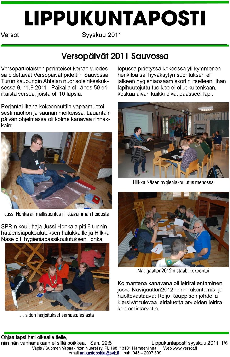 Ihan läpihuutojuttu tuo koe ei ollut kuitenkaan, koskaa aivan kaikki eivät päässeet läpi. Perjantai-iltana kokoonnuttiin vapaamuotoisesti nuotion ja saunan merkeissä.