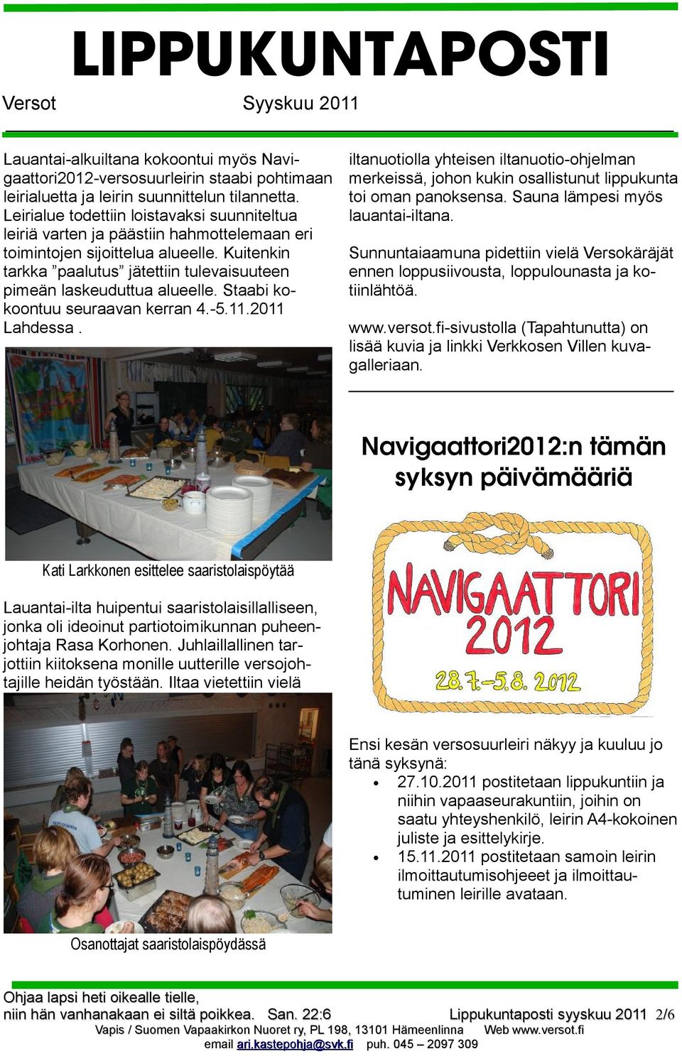 Kuitenkin tarkka paalutus jätettiin tulevaisuuteen pimeän laskeuduttua alueelle. Staabi kokoontuu seuraavan kerran 4.-5.11.2011 Lahdessa.