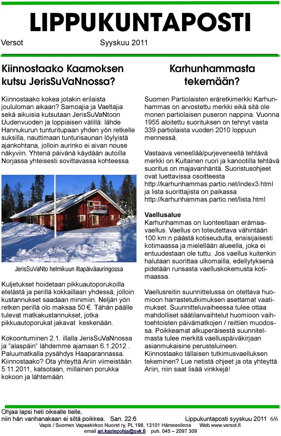 ajankohtana, jolloin aurinko ei aivan nouse näkyviin. Yhtenä päivänä käydään autoilla Norjassa yhteisesti sovittavassa kohteessa.