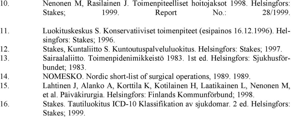 Sairaalaliitto. Toimenpidenimikkeistö 1983. 1st ed. Helsingfors: Sjukhusförbundet; 1983. 14. NOMESKO. Nordic short-list of surgical operations, 1989. 1989. 15.