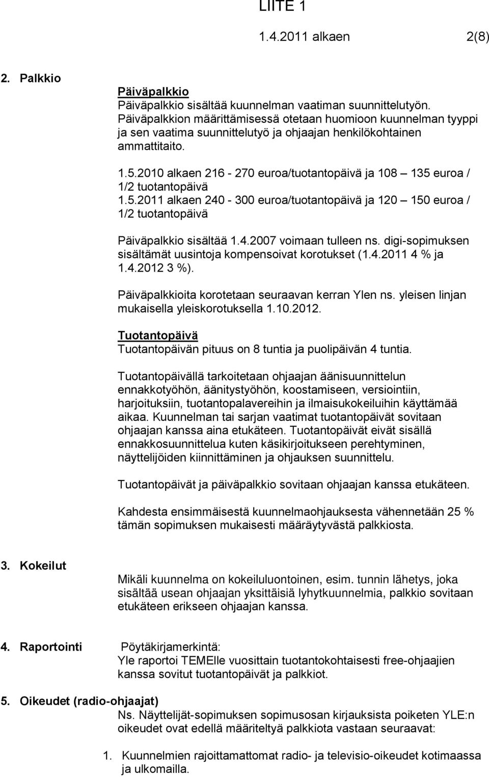 2010 alkaen 216-270 a/tuotantopäivä ja 108 135 a / 1/2 tuotantopäivä 1.5.2011 alkaen 240-300 a/tuotantopäivä ja 120 150 a / 1/2 tuotantopäivä Päiväpalkkio sisältää 1.4.2007 voimaan tulleen ns.