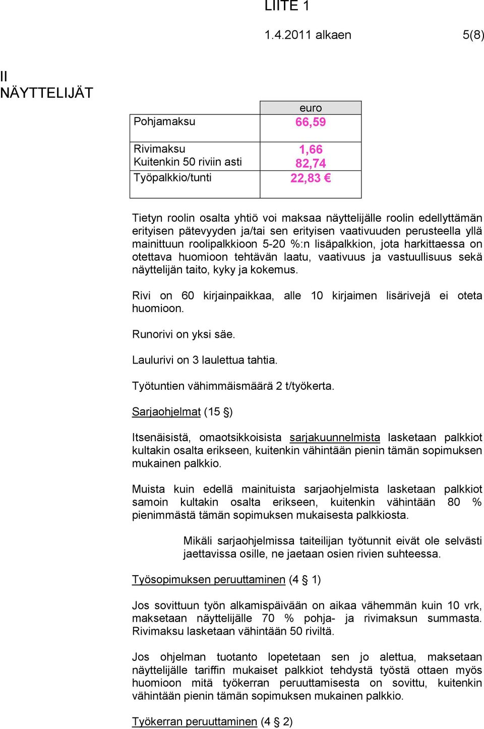 vastuullisuus sekä näyttelijän taito, kyky ja kokemus. Rivi on 60 kirjainpaikkaa, alle 10 kirjaimen lisärivejä ei oteta huomioon. Runorivi on yksi säe. Laulurivi on 3 laulettua tahtia.